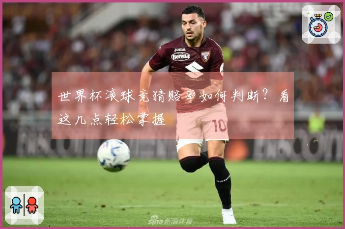 世界杯滚球竞猜赔率如何判断？看这几点轻松掌握