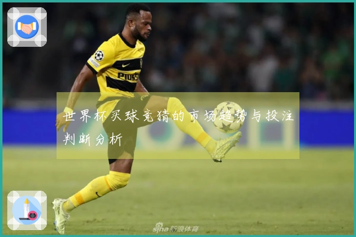 世界杯买球竞猜的市场趋势与投注判断分析